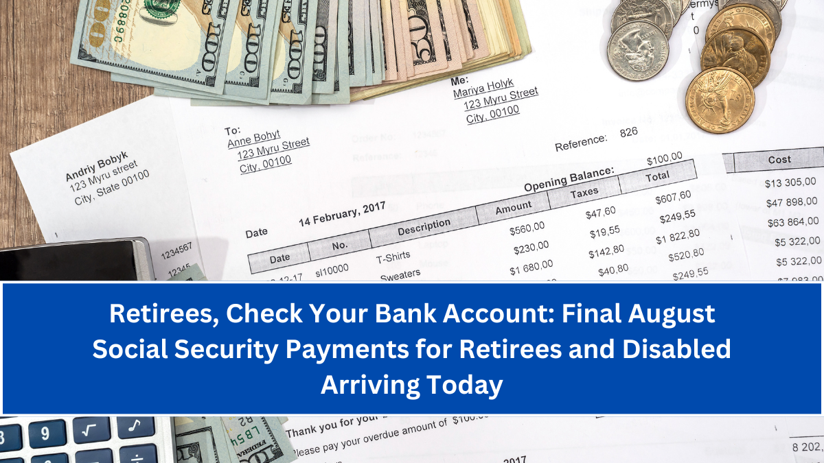 Retirees, Check Your Bank Account: Final August Social Security Payments for Retirees and Disabled Arriving Today