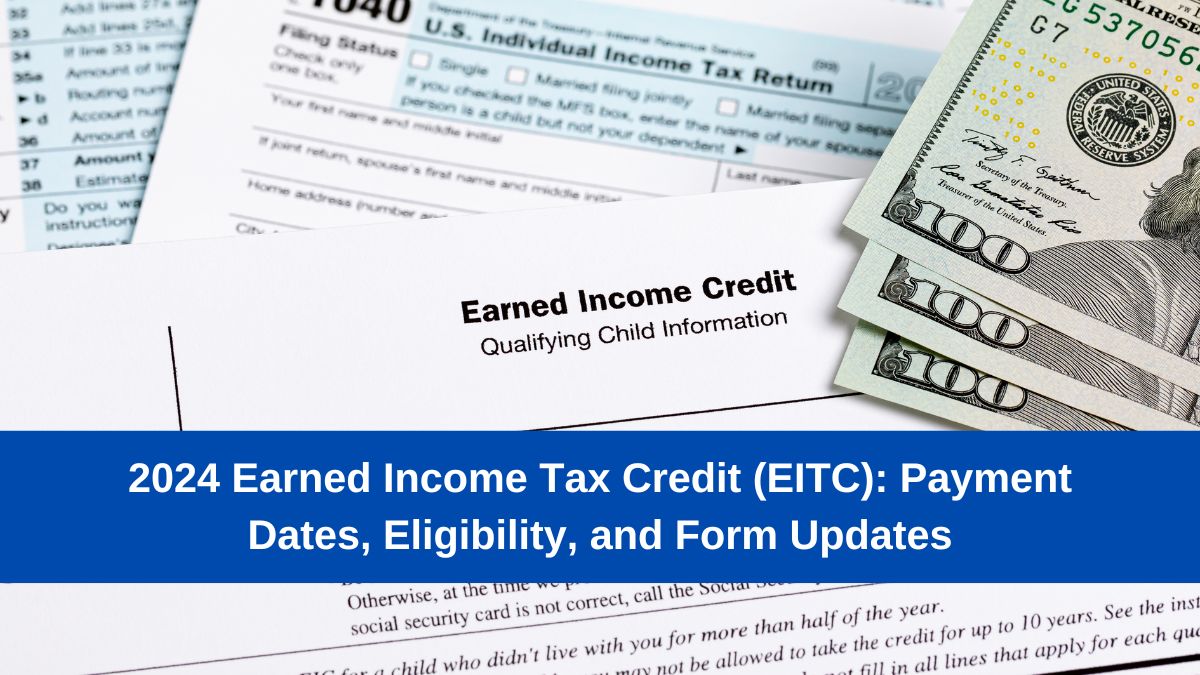 2024 Earned Income Tax Credit (EITC): Payment Dates, Eligibility, and Form Updates