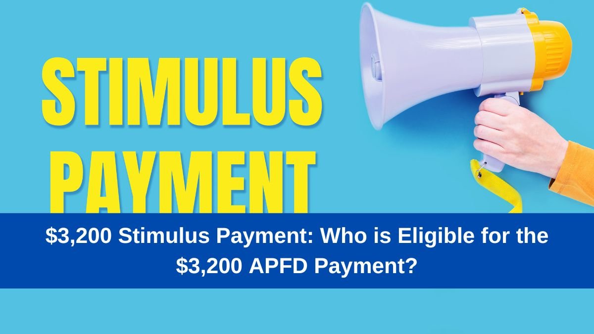 $3,200 Stimulus Payment: Who is Eligible for the $3,200 APFD Payment?