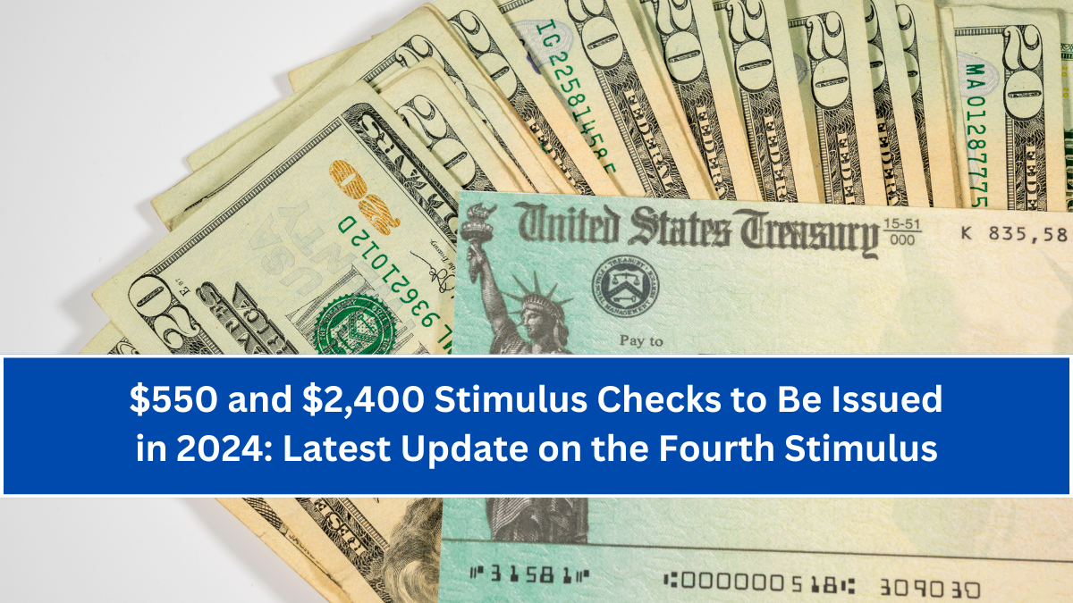 $550 and $2,400 Stimulus Checks to Be Issued in 2024: Latest Update on the Fourth Stimulus