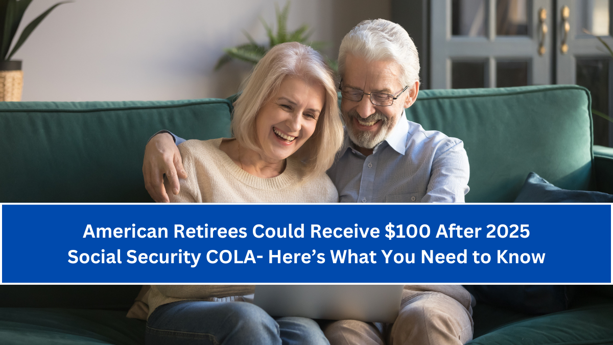 American Retirees Could Receive $100 After 2025 Social Security COLA- Here’s What You Need to Know