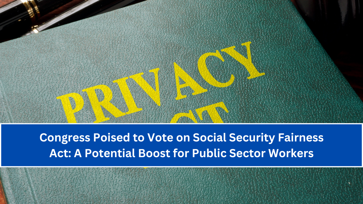 Congress Poised to Vote on Social Security Fairness Act: A Potential Boost for Public Sector Workers