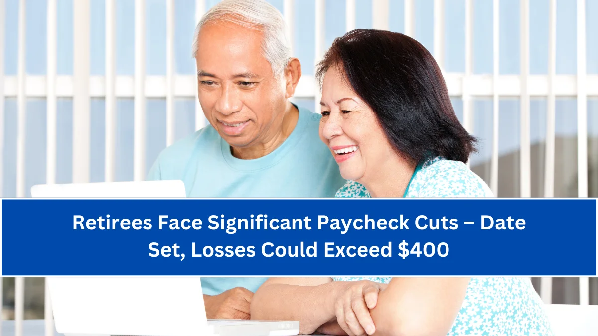 Retirees Face Significant Paycheck Cuts – Date Set, Losses Could Exceed $400