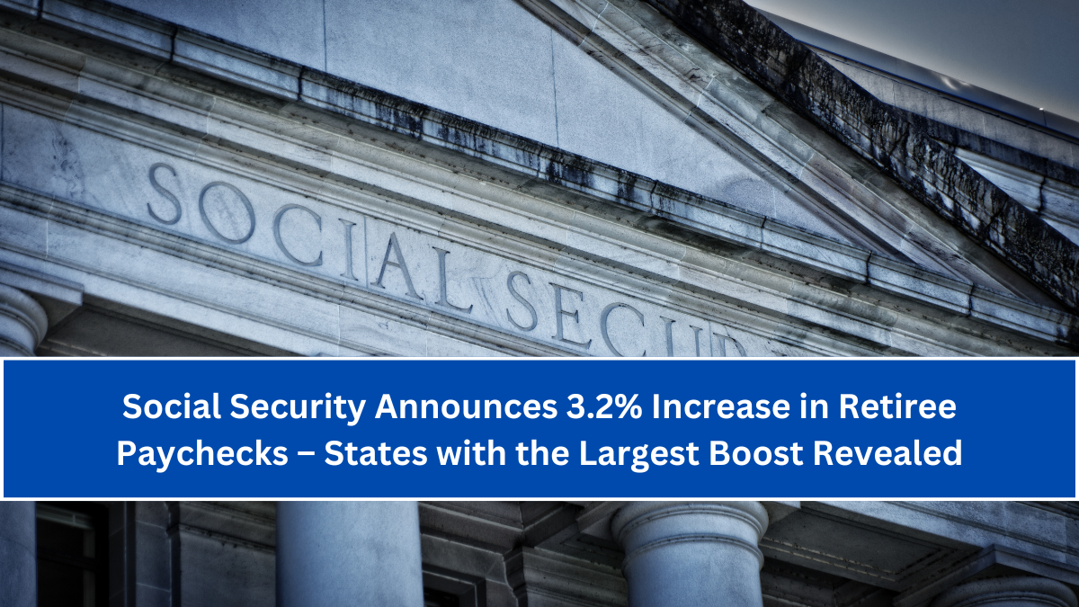 Social Security Announces 3.2% Increase in Retiree Paychecks – States with the Largest Boost Revealed