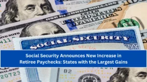 Social Security Announces New Increase in Retiree Paychecks: States with the Largest Gains