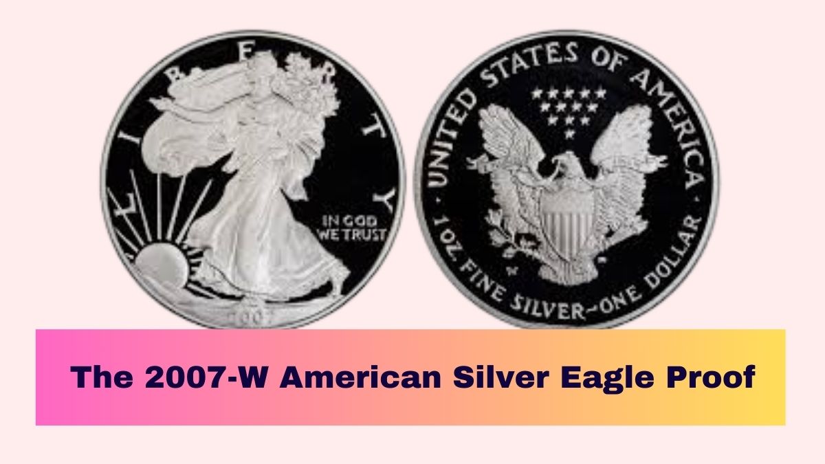 The 2007-W American Silver Eagle Proof: A Collector’s Guide