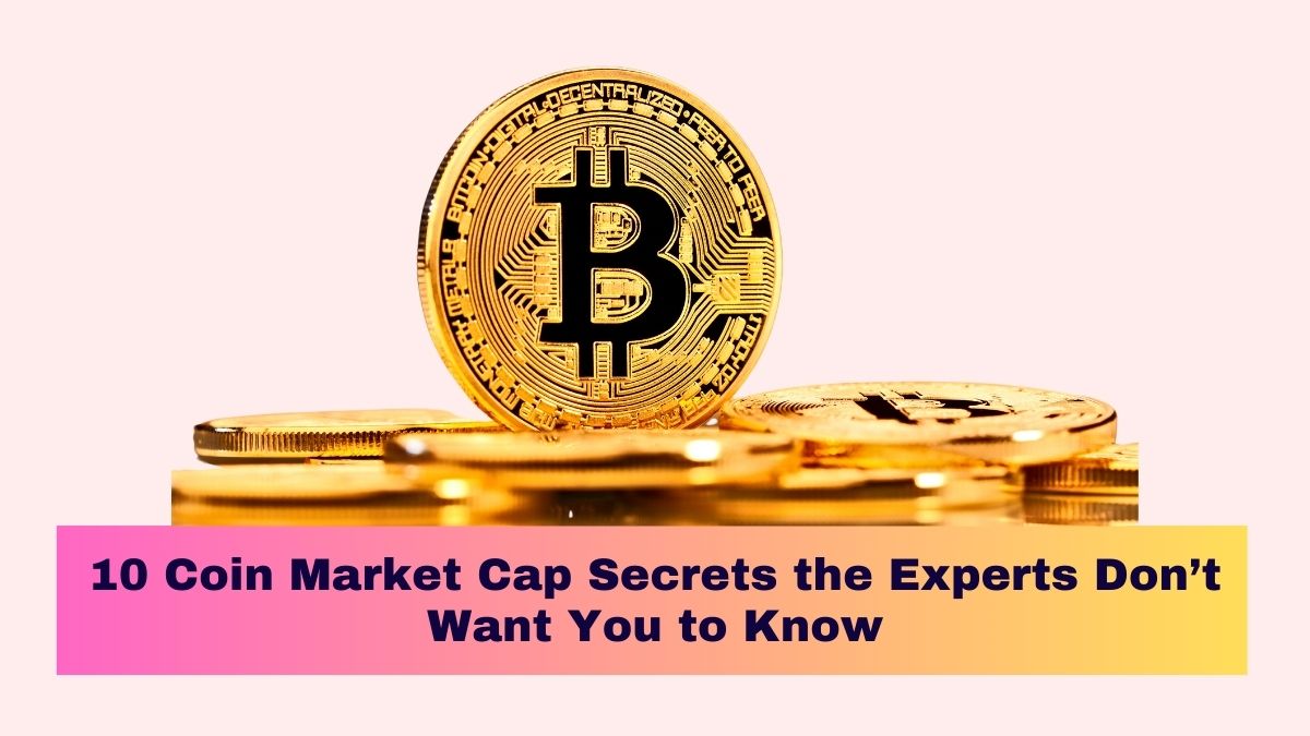 10 Coin Market Cap Secrets the Experts Don’t Want You to Know