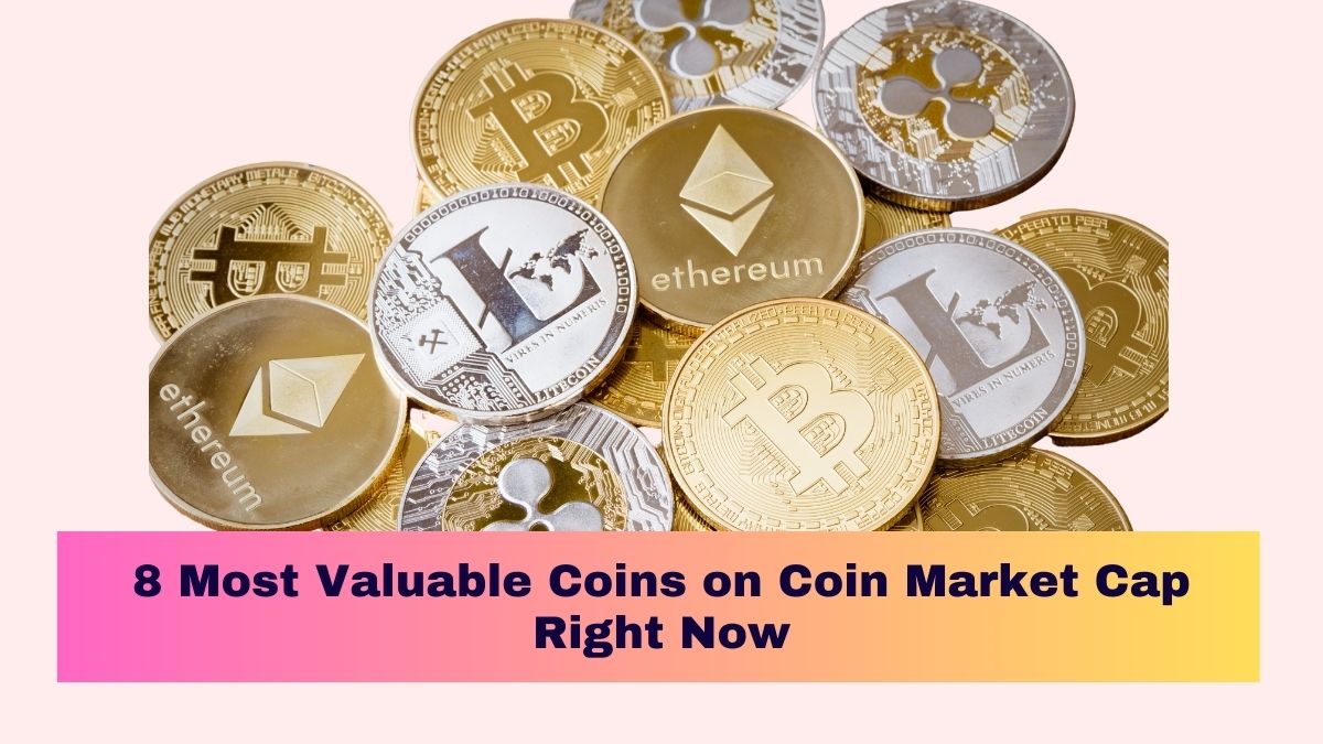 8 Most Valuable Coins on Coin Market Cap Right Now