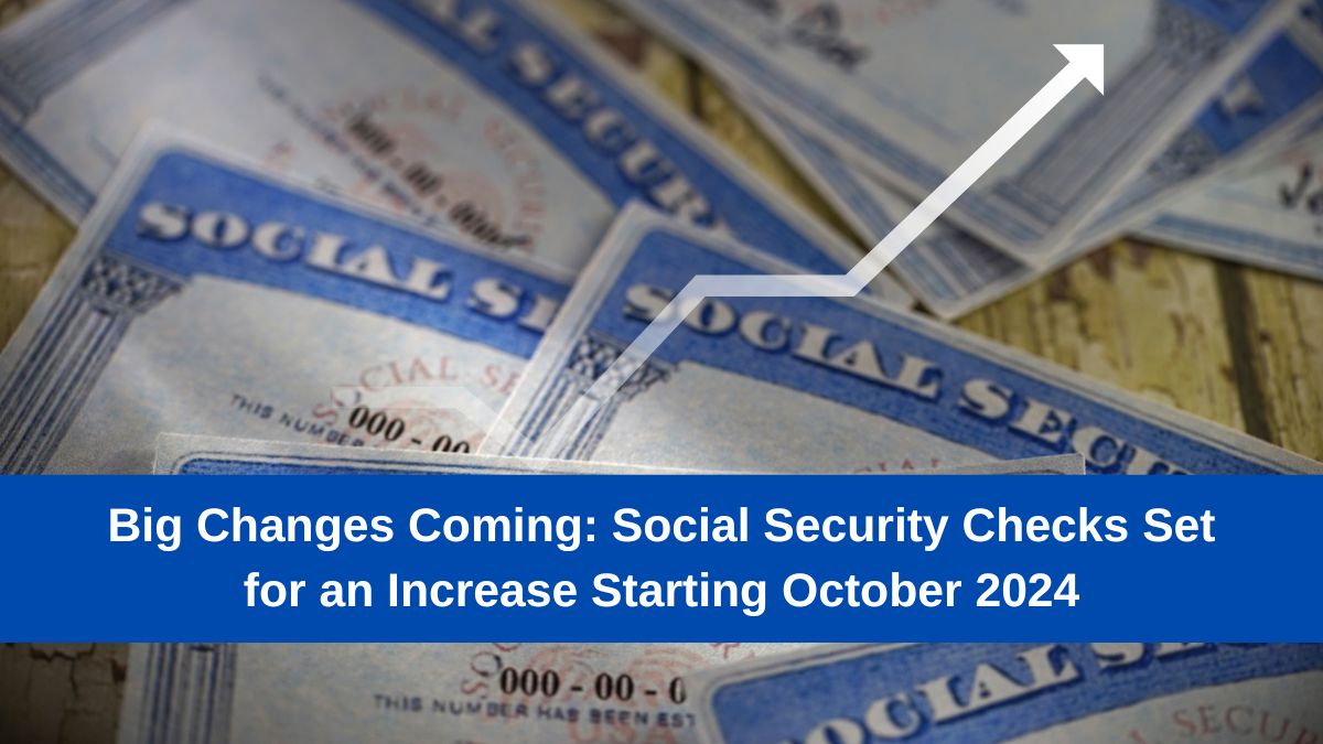 Big Changes Coming: Social Security Checks Set for an Increase Starting October 2024