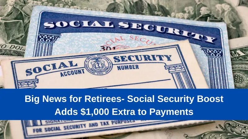 Big News for Retirees- Social Security Boost Adds $1,000 Extra to Payments