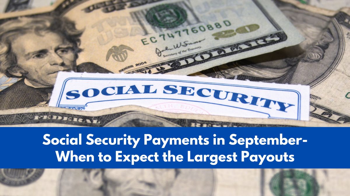 Social Security Payments in September- When to Expect the Largest Payouts